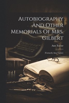 Ann Taylor - Autobiography And Other Memorials Of Mrs. Gilbert, Häftad