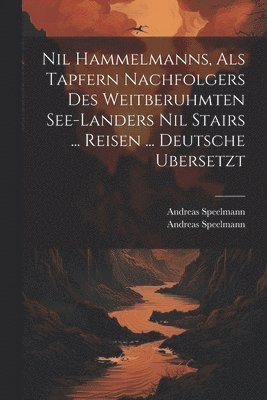 bokomslag Nil Hammelmanns, Als Tapfern Nachfolgers Des Weitberuhmten See-landers Nil Stairs ... Reisen ... Deutsche Ubersetzt