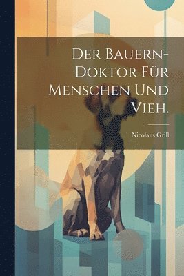Nicolaus Grill - Bauern-Doktor für Menschen und Vieh., Häftad