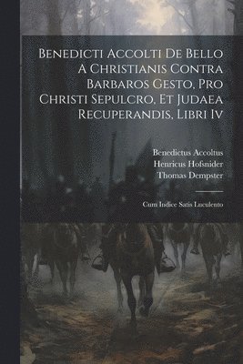 bokomslag Benedicti Accolti De Bello A Christianis Contra Barbaros Gesto, Pro Christi Sepulcro, Et Judaea Recuperandis, Libri Iv