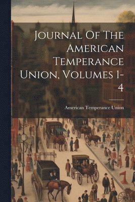 bokomslag Journal Of The American Temperance Union, Volumes 1-4