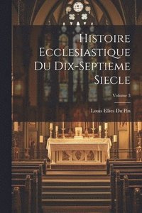 bokomslag Histoire Ecclesiastique Du Dix-septieme Siecle; Volume 3