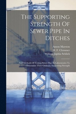 Anson Marston, William Japhia Schlick, H F Clemmer - Supporting Strength Of Sewer Pipe In Ditches, Häftad