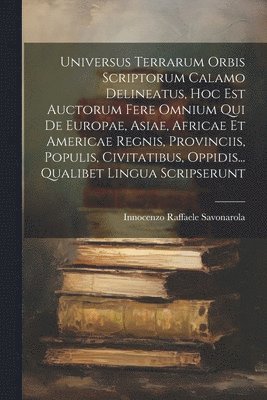 Universus Terrarum Orbis Scriptorum Calamo Delineatus, Hoc Est Auctorum Fere Omnium Qui De Europae, Asiae, Africae Et Americae Regnis, Provinciis, Populis, Civitatibus, Oppidis... Qualibet Lingua Scripserunt