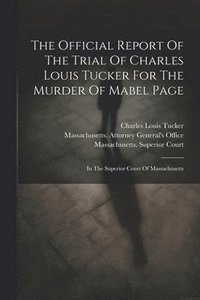 bokomslag The Official Report Of The Trial Of Charles Louis Tucker For The Murder Of Mabel Page