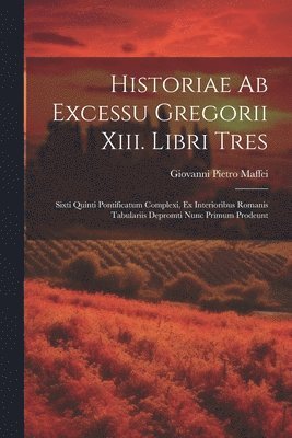 bokomslag Historiae Ab Excessu Gregorii Xiii. Libri Tres