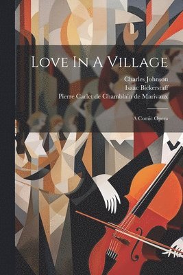 Isaac Bickerstaff, Charles Johnson, Thomas Augustine Arne - Love In A Village, Häftad