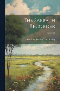 bokomslag The Sabbath Recorder; Volume 73