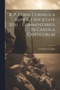 bokomslag R. P. Corn. Cornelii A Lapide  Societate Jesu ... Commentarius In Cantica Canticorum