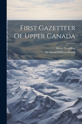 Henry Scadding - First Gazetteer Of Upper Canada, Häftad
