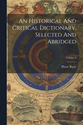 bokomslag Historical And Critical Dictionary, Selected And Abridged; Volume 3