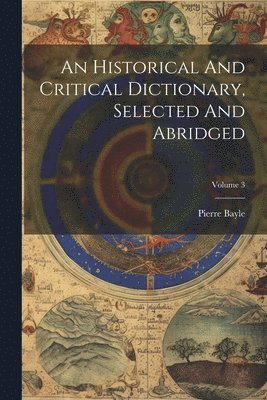 An Historical And Critical Dictionary, Selected And Abridged; Volume 3 1