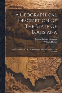 bokomslag A Geographical Description Of The State Of Louisiana