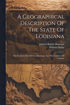 William Darby, Johann Baptist Homann - Geographical Description Of The State Of Louisiana, Häftad