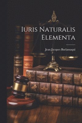Jean Jacques Burlamaqui - Iuris Naturalis Elementa, Häftad