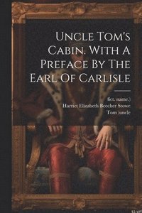 bokomslag Uncle Tom's Cabin. With A Preface By The Earl Of Carlisle