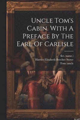 Uncle Tom's Cabin. With A Preface By The Earl Of Carlisle 1