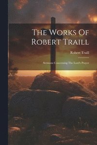 bokomslag The Works Of Robert Traill