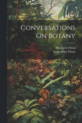 Elizabeth Fitton, Sarah Mary Fitton - Conversations On Botany, Häftad