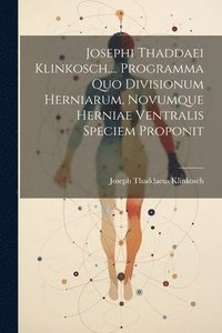 bokomslag Josephi Thaddaei Klinkosch.... Programma Quo Divisionum Herniarum, Novumque Herniae Ventralis Speciem Proponit