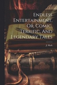 bokomslag Endless Entertainment, Or, Comic, Terrific, And Legendary Tales