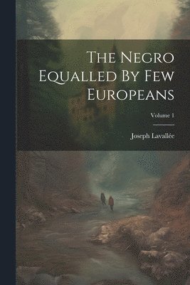 bokomslag Negro Equalled By Few Europeans; Volume 1
