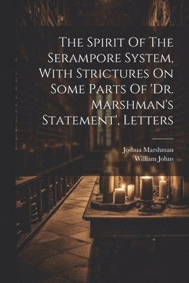 bokomslag The Spirit Of The Serampore System, With Strictures On Some Parts Of 'dr. Marshman's Statement', Letters