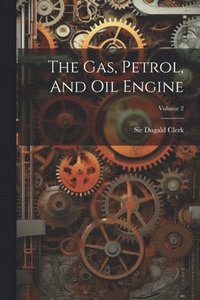 bokomslag The Gas, Petrol, And Oil Engine; Volume 2