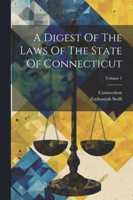 Zephaniah Swift, Connecticut - Digest Of The Laws Of The State Of Connecticut; Volume 1, Häftad