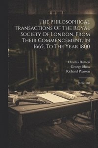 bokomslag The Philosophical Transactions Of The Royal Society Of London, From Their Commencement, In 1665, To The Year 1800
