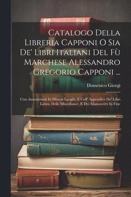 bokomslag Catalogo Della Libreria Capponi O Sia De' Libri Italiani Del F Marchese Alessandro Gregorio Capponi ...