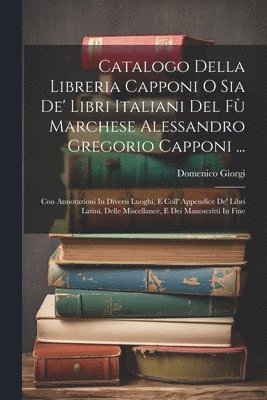 Domenico Giorgi - Catalogo Della Libreria Capponi O Sia De' Libri Italiani Del Fù Marchese Alessandro Gregorio Capponi ..., Häftad