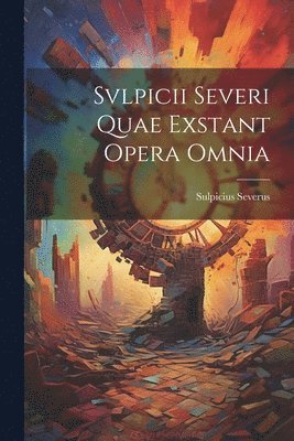 Svlpicii Severi Quae Exstant Opera Omnia 1