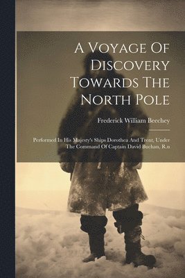 A Voyage Of Discovery Towards The North Pole 1