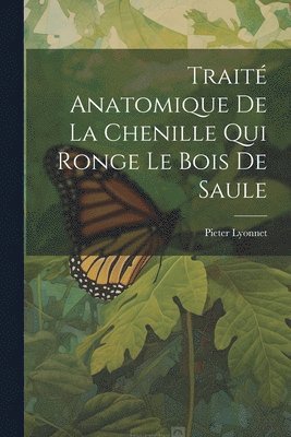 bokomslag Traité Anatomique De La Chenille Qui Ronge Le Bois De Saule