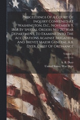 bokomslag Proceedings Of A Court Of Inquiry Convened At Washington, D.c., November 9, 1868 By Special Orders No. 217 War Department, To Examine Into The Accusations Against Brigadier And Brevet Major General