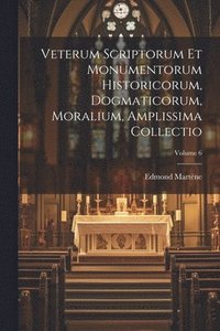bokomslag Veterum Scriptorum Et Monumentorum Historicorum, Dogmaticorum, Moralium, Amplissima Collectio; Volume 6