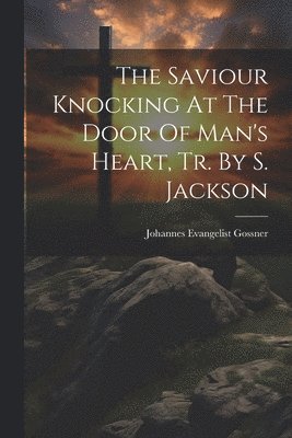 The Saviour Knocking At The Door Of Man's Heart, Tr. By S. Jackson 1