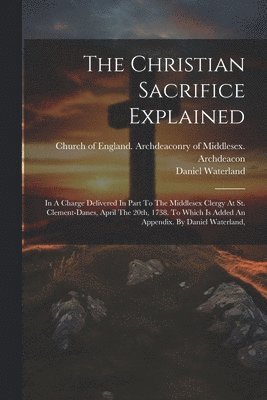 Daniel Waterland, Church of England Archdeaconry of Mi - Christian Sacrifice Explained, Häftad