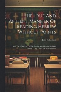 bokomslag The True And Antient Manner Of Reading Hebrew Without Points