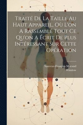 Sauveur-François Morand, Winslow - Traité De La Taille Au Haut Appareil, Où L'on A Rassemblé Tout Ce Qu'on A Écrit De Plus Intéressant Sur Cette Opération, Häftad