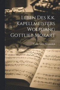 bokomslag Leben Des K.k. Kapellmeisters Wolfgang Gottlieb Mozart