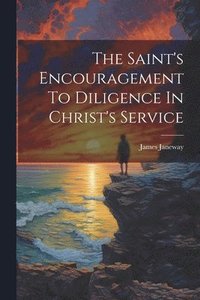 bokomslag The Saint's Encouragement To Diligence In Christ's Service