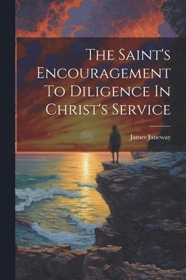 James Janeway - Saint's Encouragement To Diligence In Christ's Service, Häftad