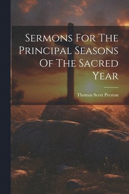 bokomslag Sermons For The Principal Seasons Of The Sacred Year