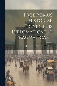 bokomslag Prodromus Historiae Trevirensis Diplomaticae Et Pragmaticae ...