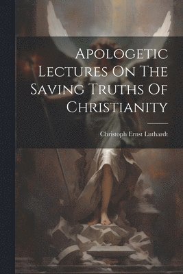 bokomslag Apologetic Lectures On The Saving Truths Of Christianity