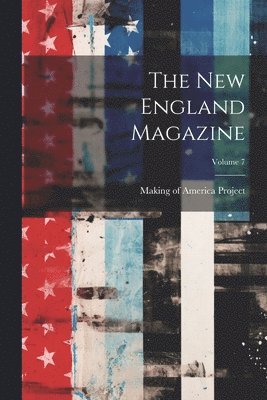 The New England Magazine; Volume 7 1