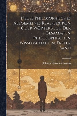 bokomslag Neues philosophisches allgemeines Real-Lexikon oder Wörterbuch der gesammten philosophischen Wissenschaften, Erster Band