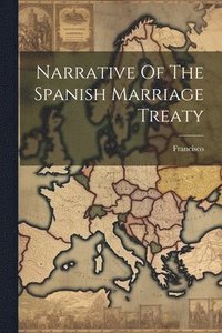 bokomslag Narrative Of The Spanish Marriage Treaty